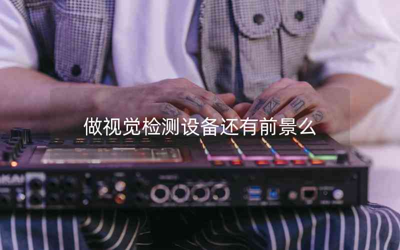 做視覺檢測設備還有前景么