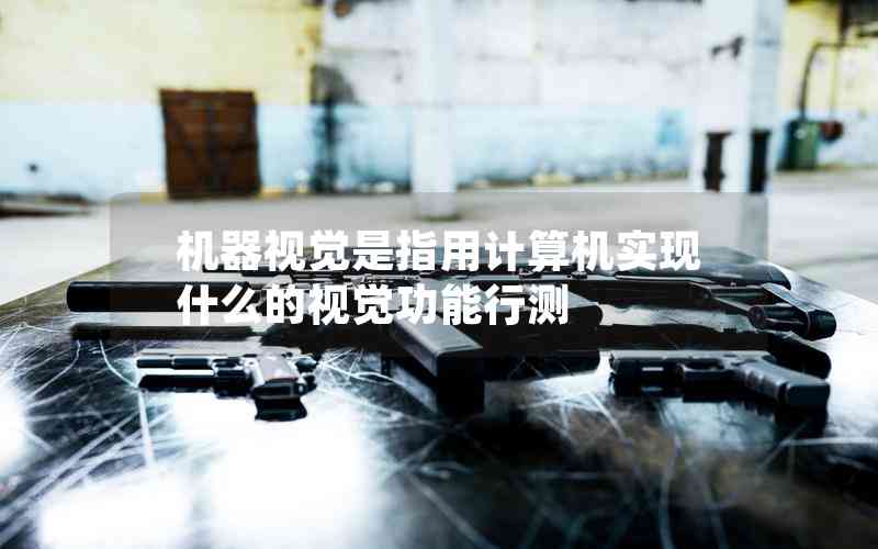 機(jī)器視覺是指用計(jì)算機(jī)實(shí)現(xiàn)什么的視覺功能行測