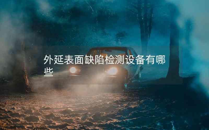 外延表面缺陷檢測(cè)設(shè)備有哪些