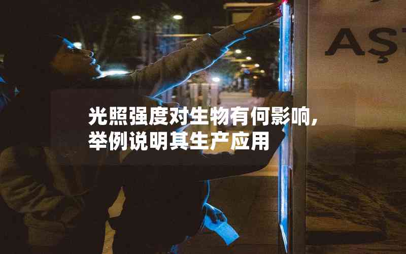 光照強(qiáng)度對(duì)生物有何影響,舉例說(shuō)明其生產(chǎn)應(yīng)用