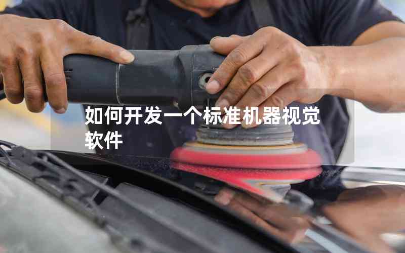 如何開發(fā)一個(gè)標(biāo)準(zhǔn)機(jī)器視覺軟件