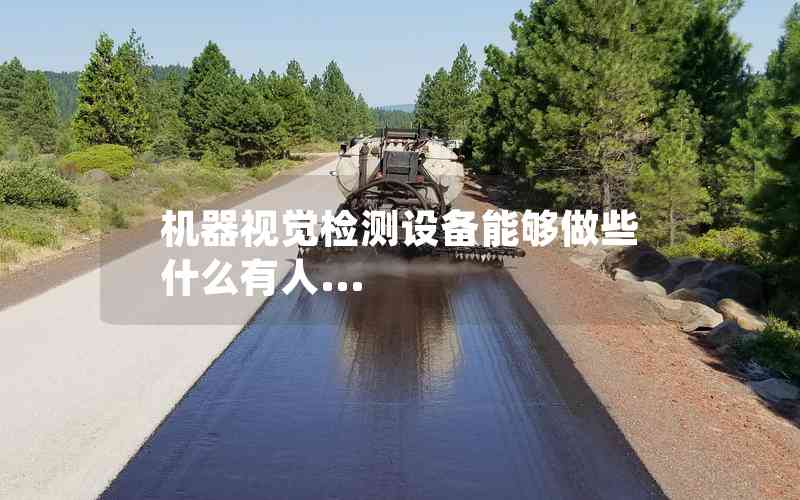 機(jī)器視覺檢測設(shè)備能夠做些什么有人...