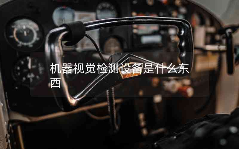 機(jī)器視覺(jué)檢測(cè)設(shè)備是什么東西