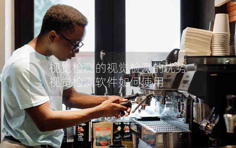 視覺(jué)檢測(cè)的視覺(jué)檢測(cè)的優(yōu)勢(shì)視覺(jué)檢測(cè)軟件如何使用