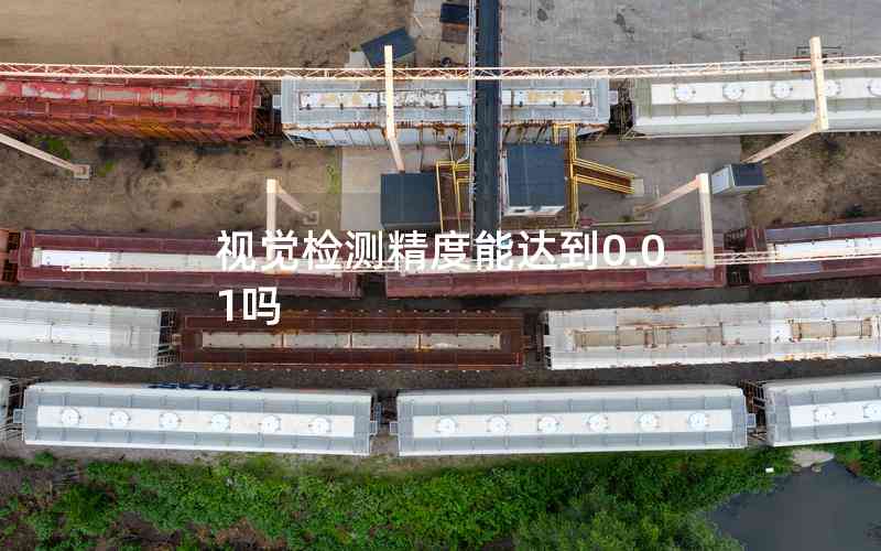 視覺(jué)檢測(cè)精度能達(dá)到0.01嗎