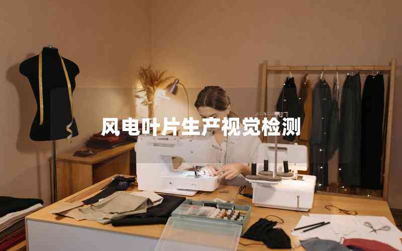 風(fēng)電葉片生產(chǎn)視覺檢測(cè)