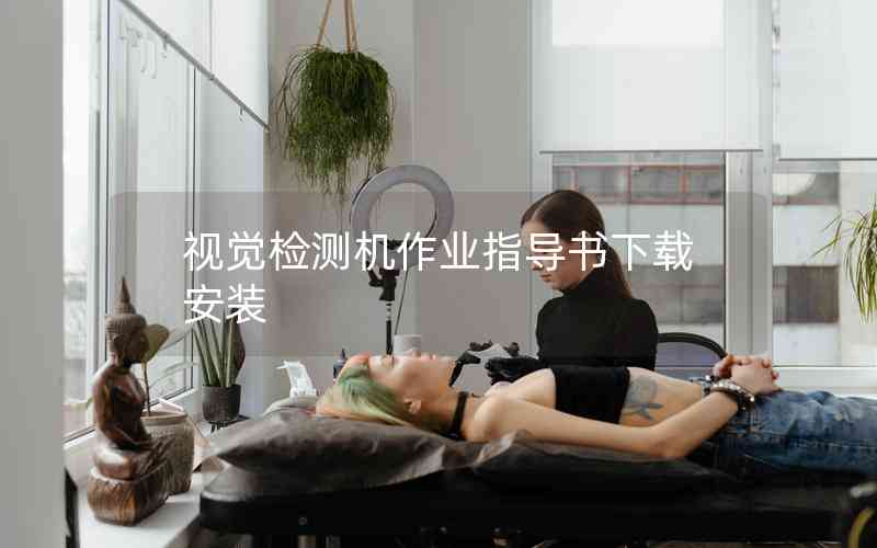 視覺檢測機作業(yè)指導(dǎo)書下載安裝