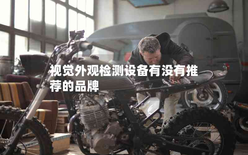 視覺外觀檢測設備有沒有推薦的品牌