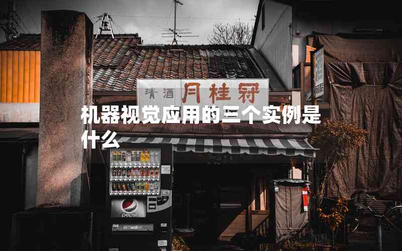 機(jī)器視覺(jué)應(yīng)用的三個(gè)實(shí)例是什么