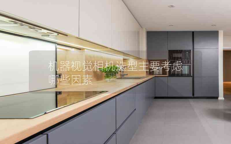 機(jī)器視覺(jué)相機(jī)選型主要考慮哪些因素