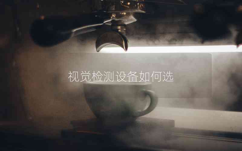 視覺檢測(cè)設(shè)備如何選