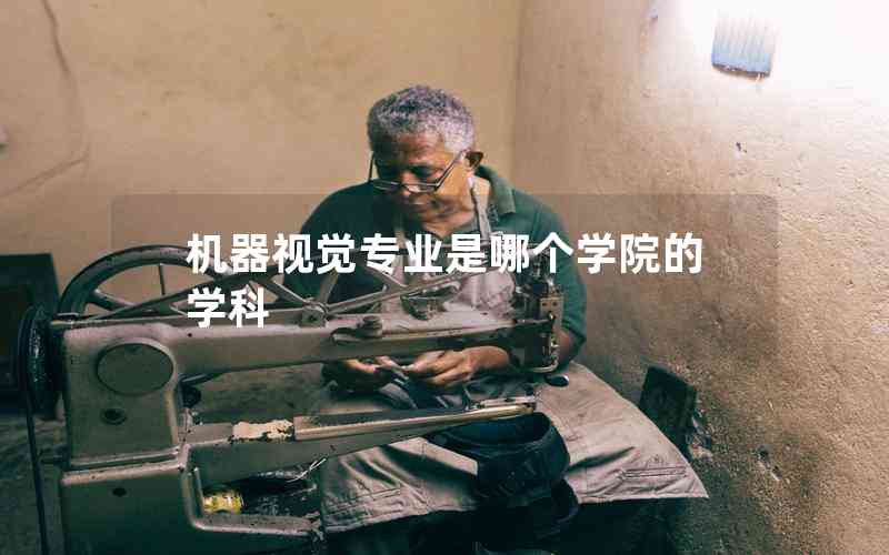 機(jī)器視覺專業(yè)是哪個(gè)學(xué)院的學(xué)科