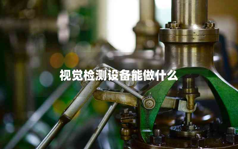 視覺(jué)檢測(cè)設(shè)備能做什么
