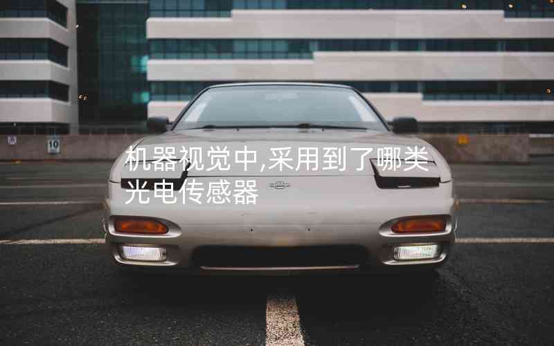 機器視覺中,采用到了哪類光電傳感器