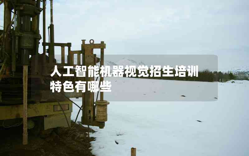 人工智能機(jī)器視覺招生培訓(xùn)特色有哪些