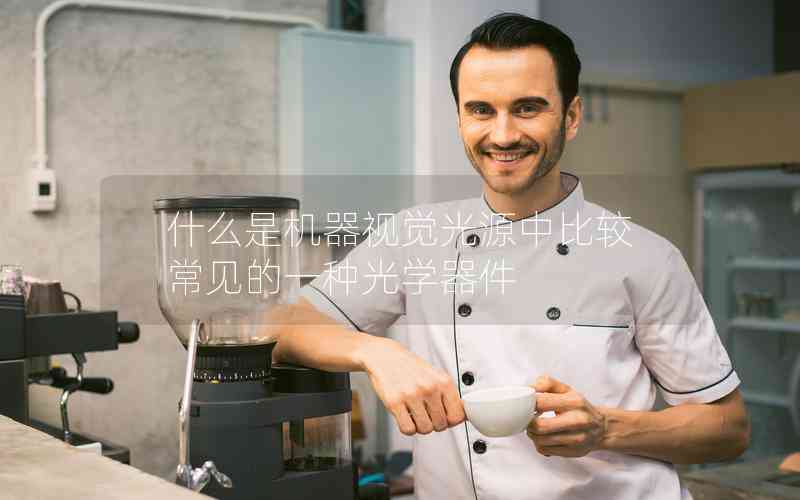 什么是機器視覺光源中比較常見的一種光學器件