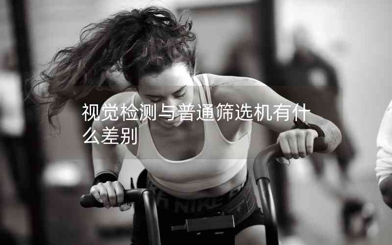 視覺檢測(cè)與普通篩選機(jī)有什么差別