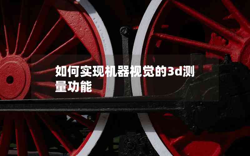 如何實現(xiàn)機器視覺的3d測量功能