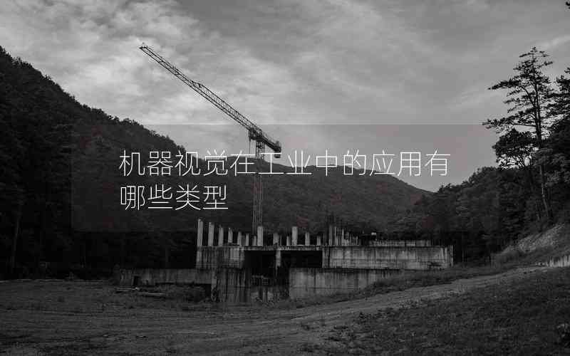 機(jī)器視覺在工業(yè)中的應(yīng)用有哪些類型