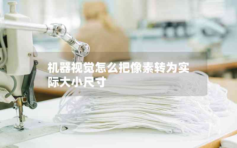 機(jī)器視覺(jué)怎么把像素轉(zhuǎn)為實(shí)際大小尺寸