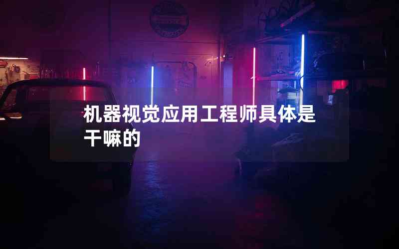 機(jī)器視覺應(yīng)用工程師具體是干嘛的