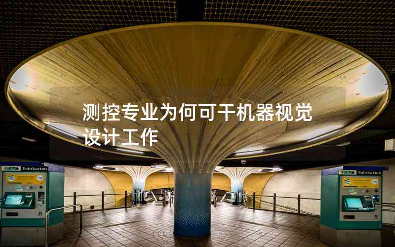測(cè)控專業(yè)為何可干機(jī)器視覺(jué)設(shè)計(jì)工作