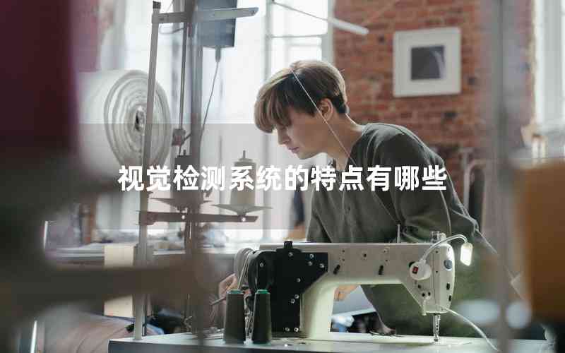 視覺(jué)檢測(cè)系統(tǒng)的特點(diǎn)有哪些