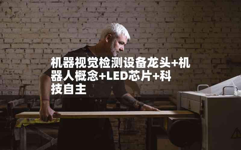 機器視覺檢測設備龍頭+機器人概念+LED芯片+科技自主