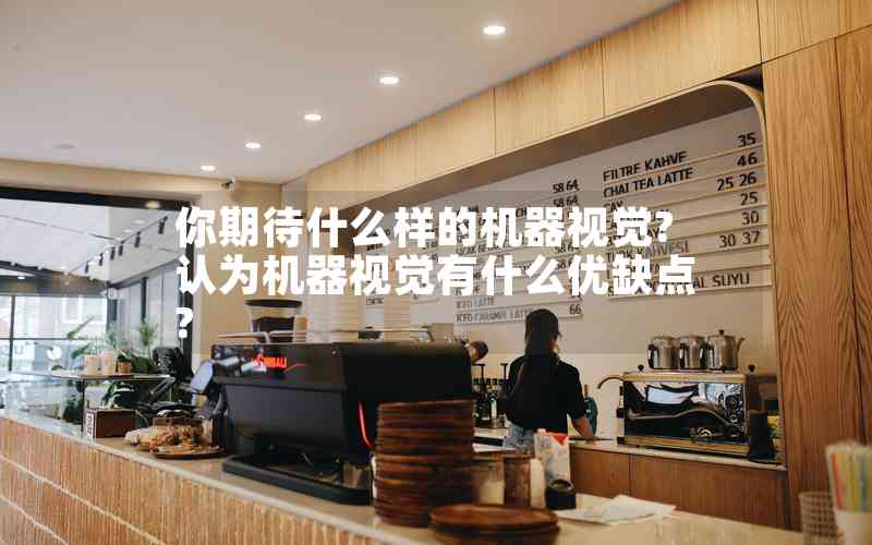 你期待什么樣的機器視覺?認為機器視覺有什么優(yōu)缺點?