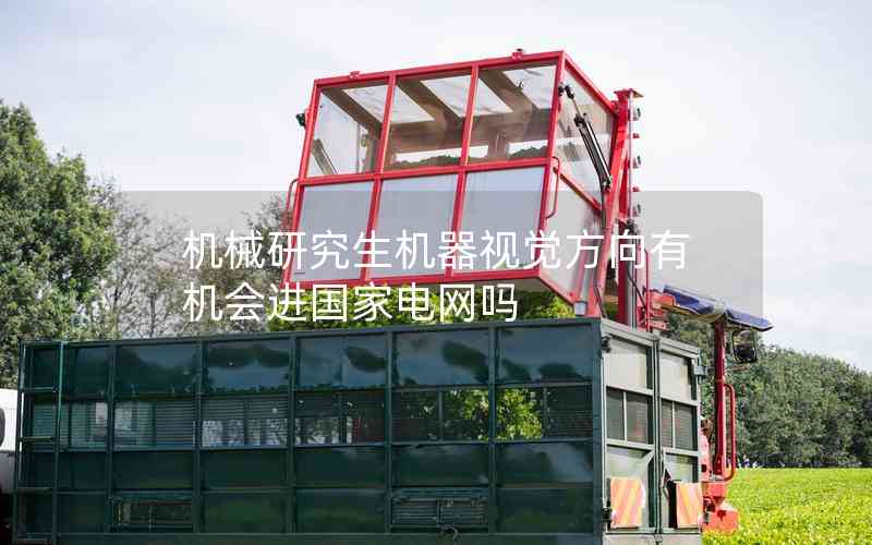 機(jī)械研究生機(jī)器視覺方向有機(jī)會(huì)進(jìn)國(guó)家電網(wǎng)嗎
