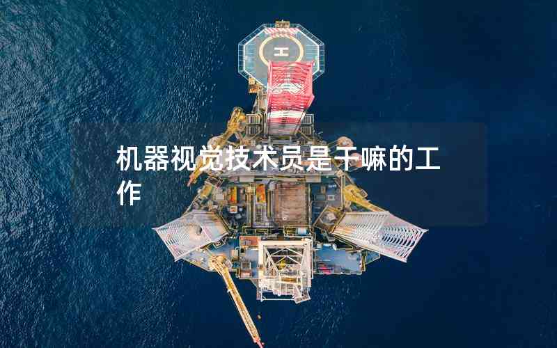 機(jī)器視覺技術(shù)員是干嘛的工作