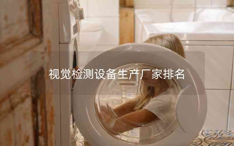 視覺(jué)檢測(cè)設(shè)備生產(chǎn)廠家排名