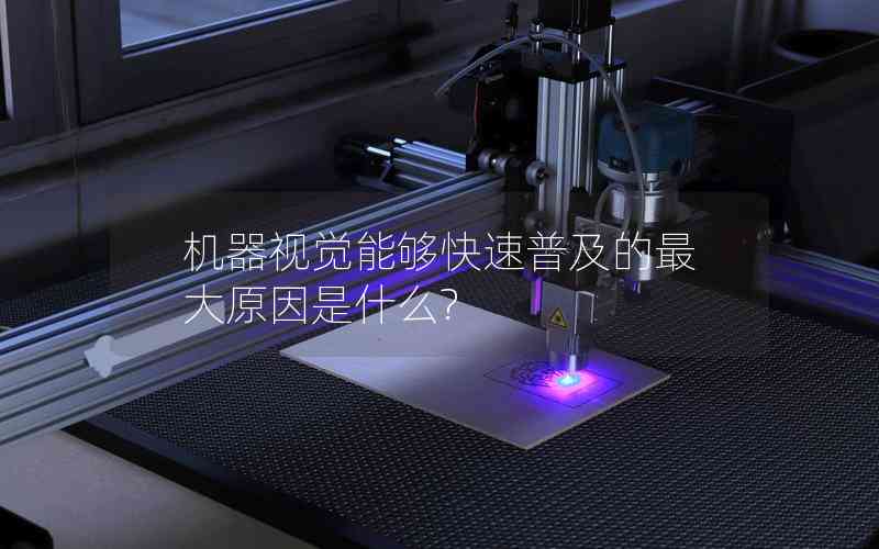 機(jī)器視覺能夠快速普及的最大原因是什么?