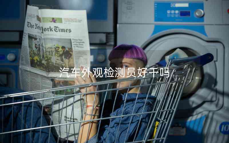 汽車外觀檢測(cè)員好干嗎