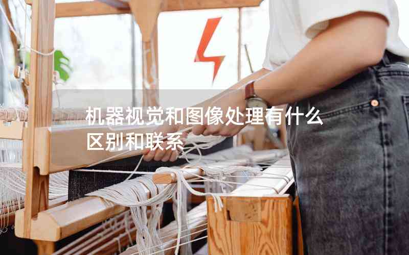 機器視覺和圖像處理有什么區(qū)別和聯(lián)系