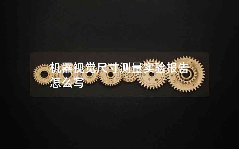 機(jī)器視覺尺寸測量實(shí)驗(yàn)報(bào)告怎么寫