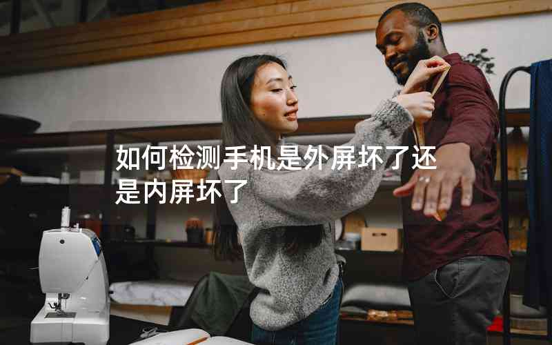 如何檢測(cè)手機(jī)是外屏壞了還是內(nèi)屏壞了