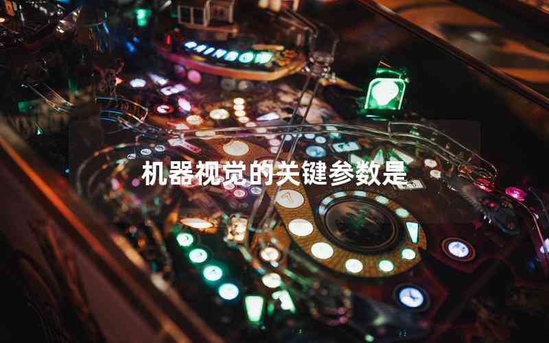 機(jī)器視覺(jué)的關(guān)鍵參數(shù)是