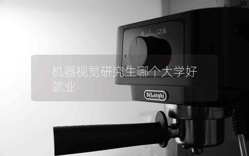 機(jī)器視覺研究生哪個(gè)大學(xué)好就業(yè)