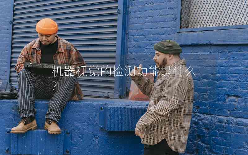 機(jī)器視覺(jué)的檢測(cè)功能是什么?